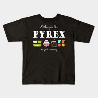 Either You Like Pyrex or You're Wrong - Vintage Kitchenware Kids T-Shirt